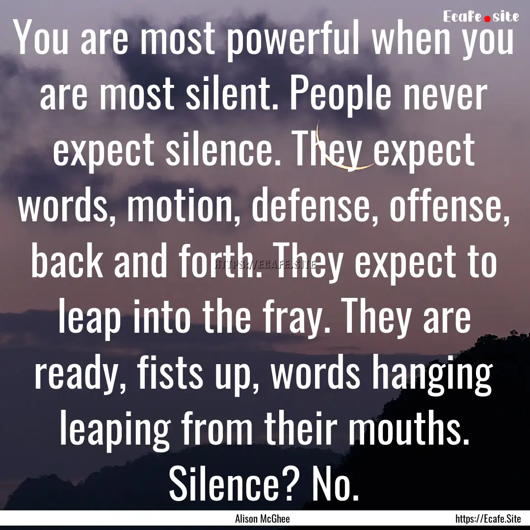 You are most powerful when you are most silent..... : Quote by Alison McGhee