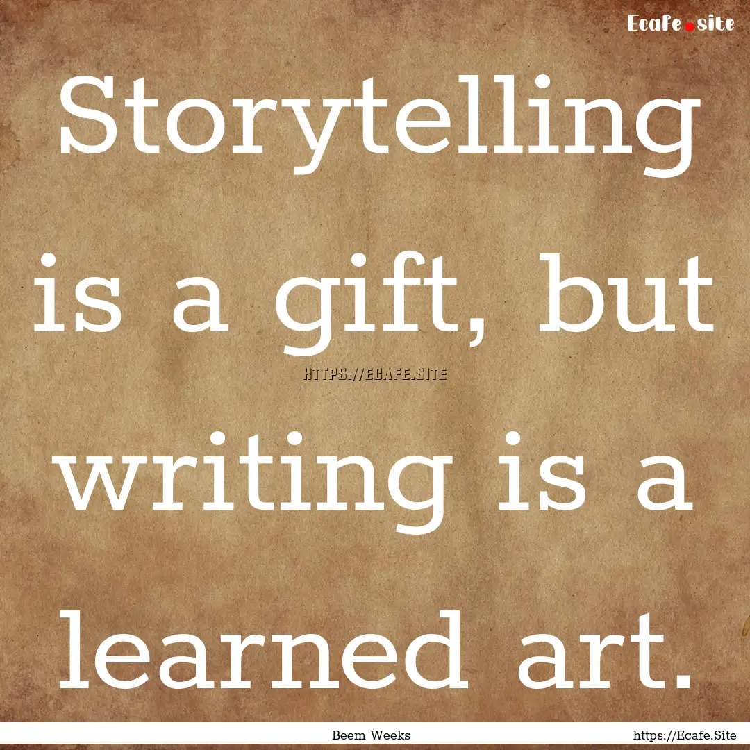 Storytelling is a gift, but writing is a.... : Quote by Beem Weeks