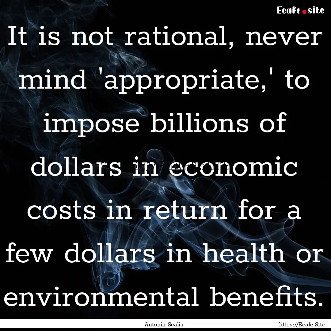 It is not rational, never mind 'appropriate,'.... : Quote by Antonin Scalia