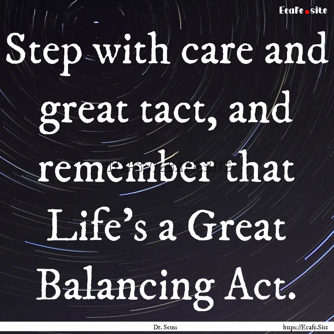 Step with care and great tact, and remember.... : Quote by Dr. Seuss