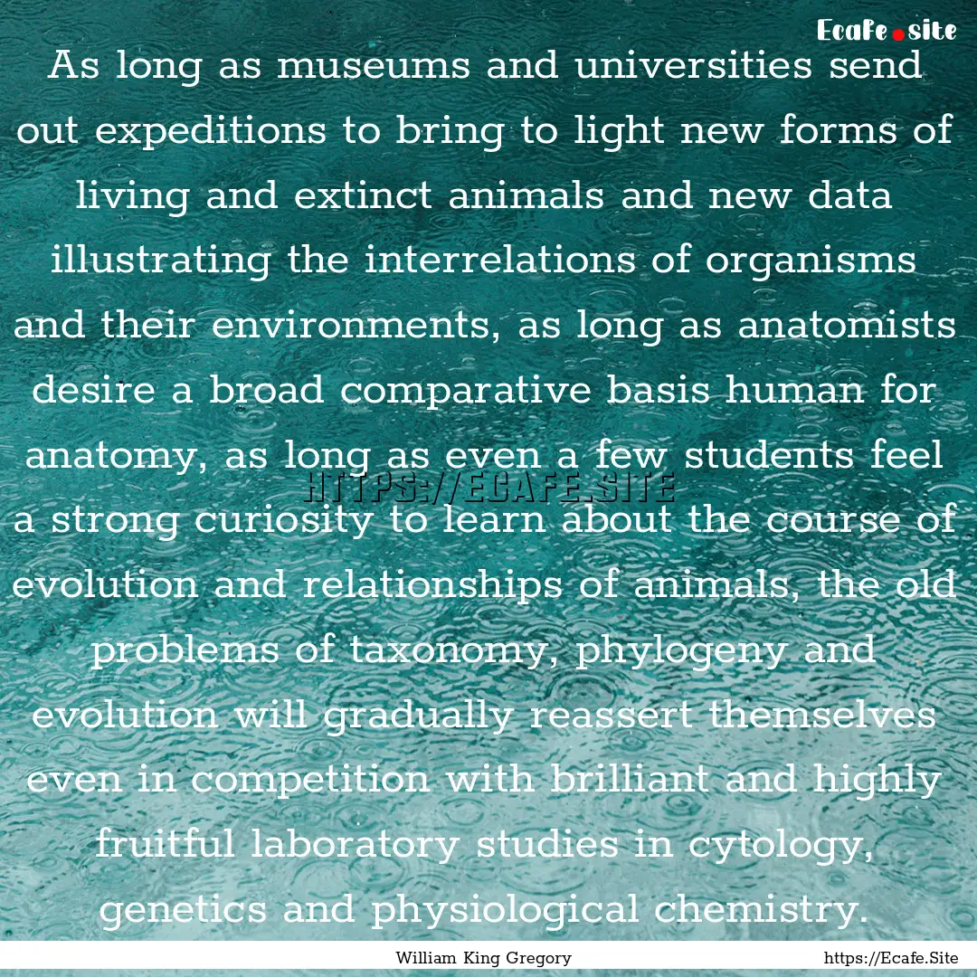 As long as museums and universities send.... : Quote by William King Gregory