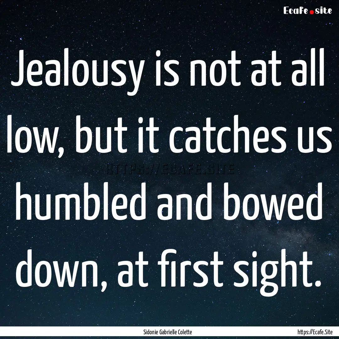 Jealousy is not at all low, but it catches.... : Quote by Sidonie Gabrielle Colette