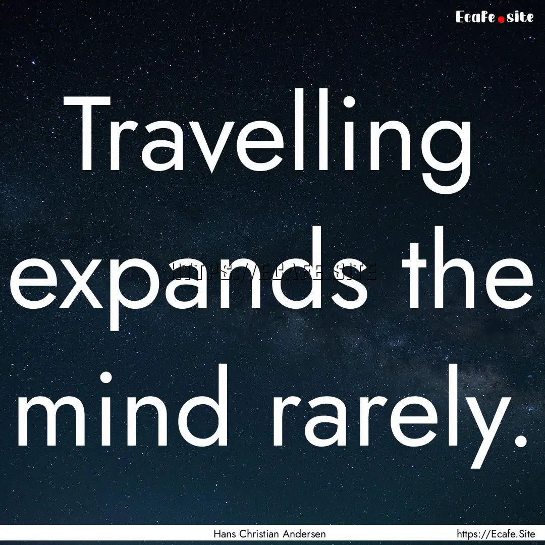 Travelling expands the mind rarely. : Quote by Hans Christian Andersen