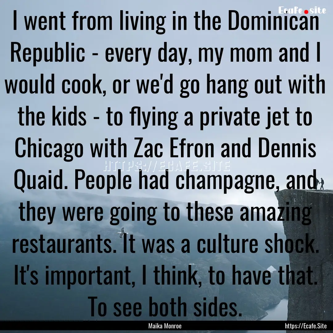 I went from living in the Dominican Republic.... : Quote by Maika Monroe