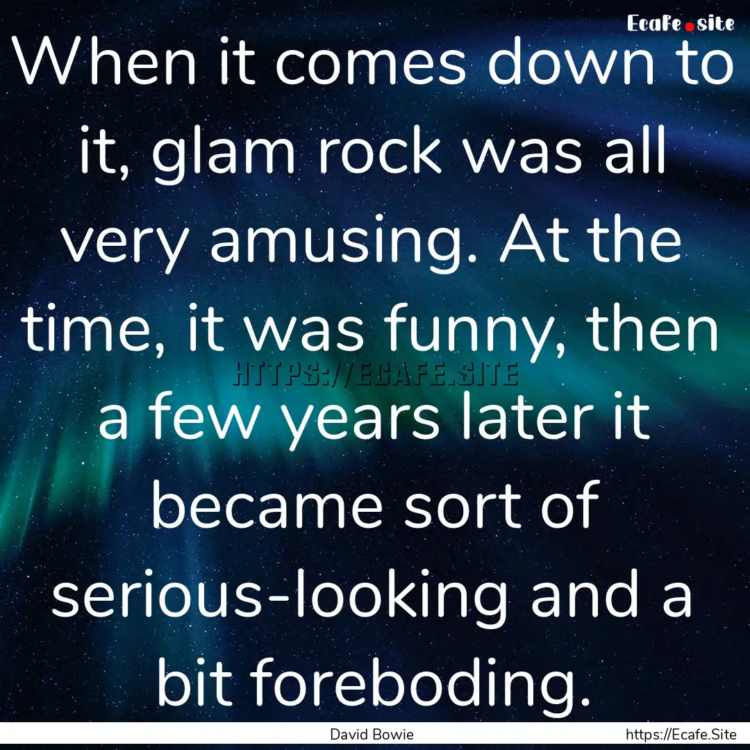 When it comes down to it, glam rock was all.... : Quote by David Bowie