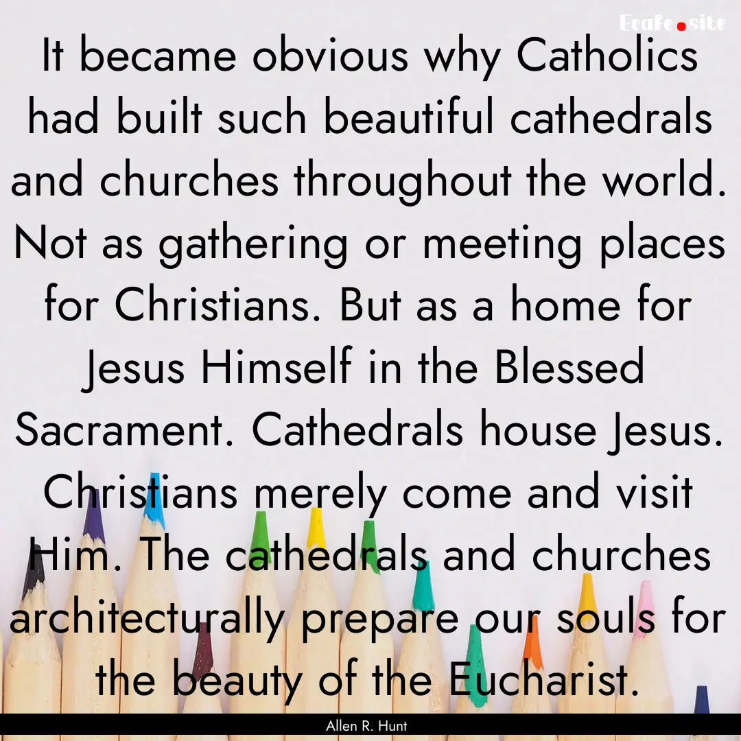 It became obvious why Catholics had built.... : Quote by Allen R. Hunt