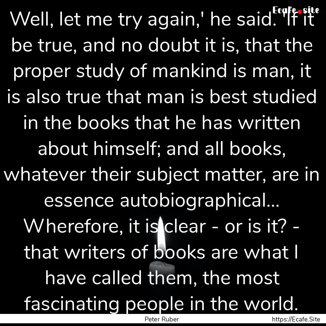 Well, let me try again,' he said. 'If it.... : Quote by Peter Ruber