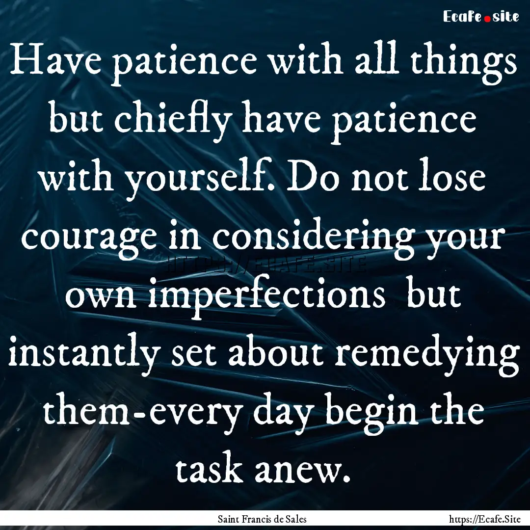 Have patience with all things but chiefly.... : Quote by Saint Francis de Sales