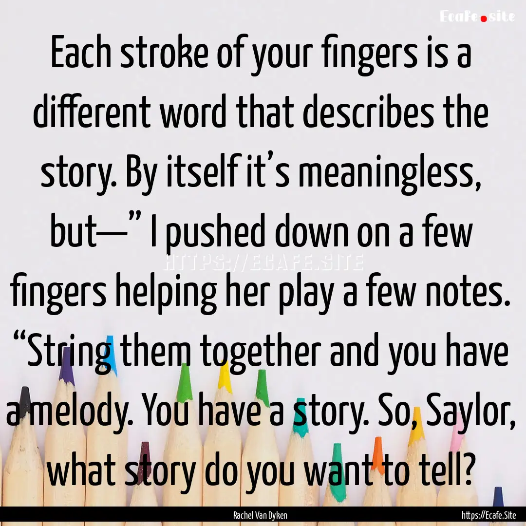 Each stroke of your fingers is a different.... : Quote by Rachel Van Dyken