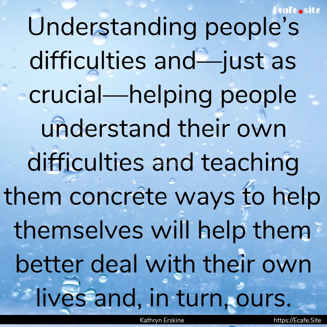 Understanding people’s difficulties and—just.... : Quote by Kathryn Erskine