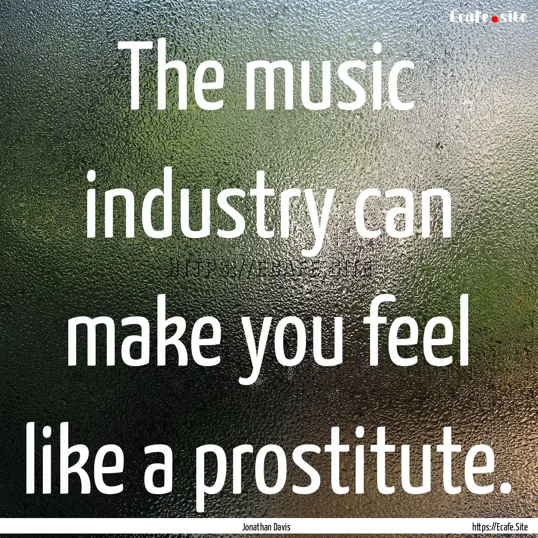 The music industry can make you feel like.... : Quote by Jonathan Davis