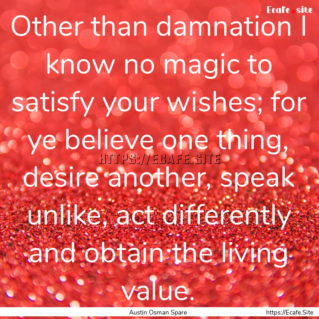 Other than damnation I know no magic to satisfy.... : Quote by Austin Osman Spare