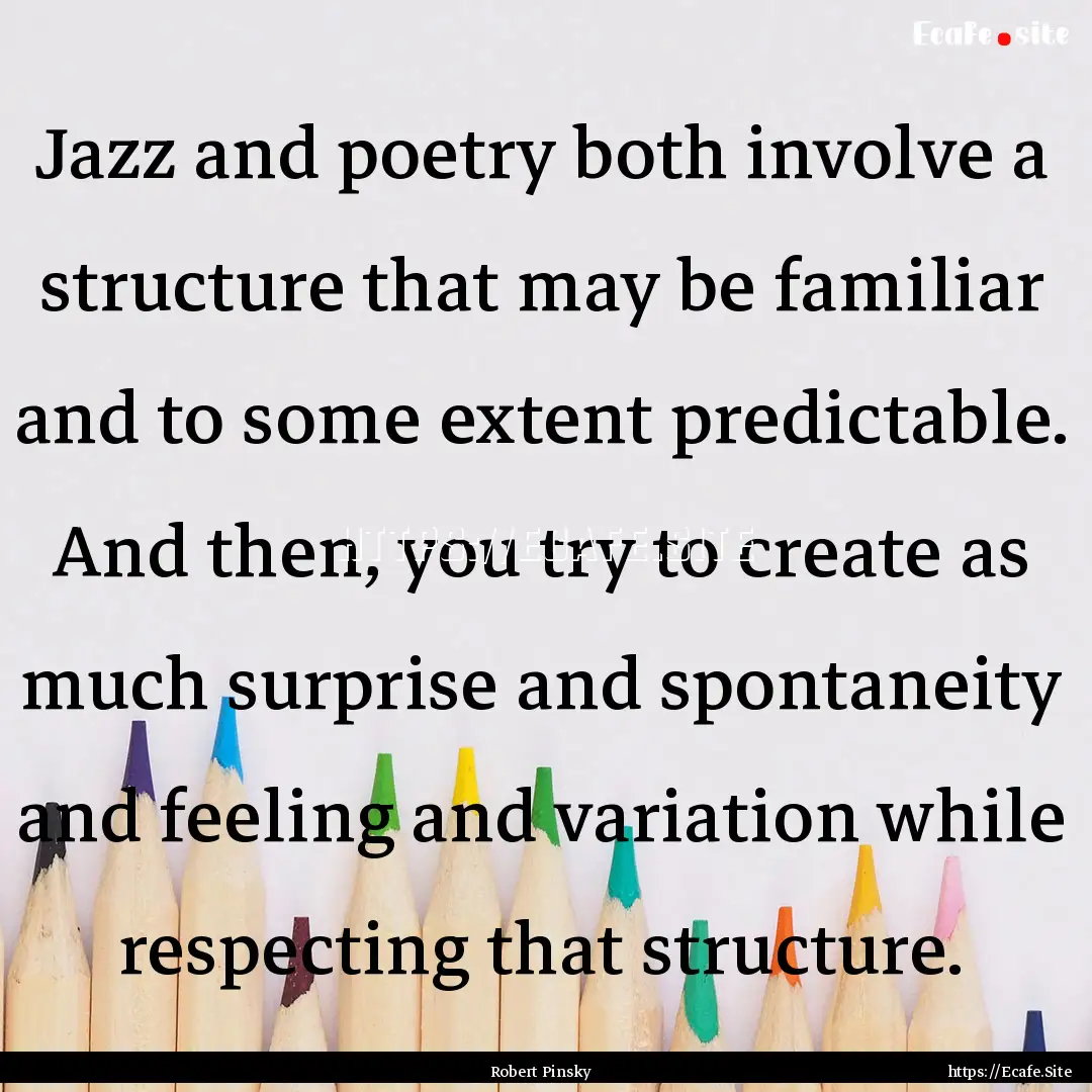 Jazz and poetry both involve a structure.... : Quote by Robert Pinsky