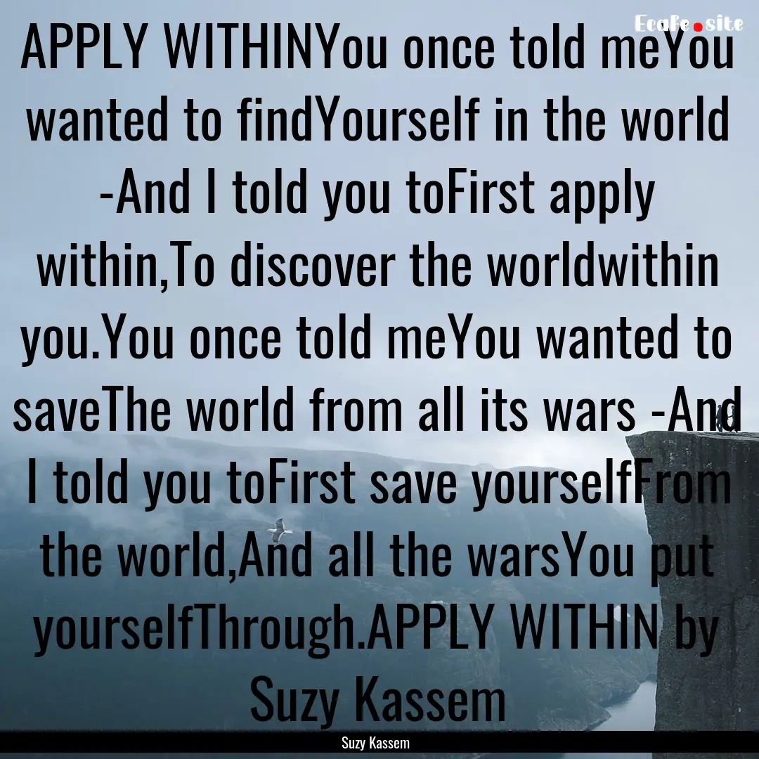 APPLY WITHINYou once told meYou wanted to.... : Quote by Suzy Kassem