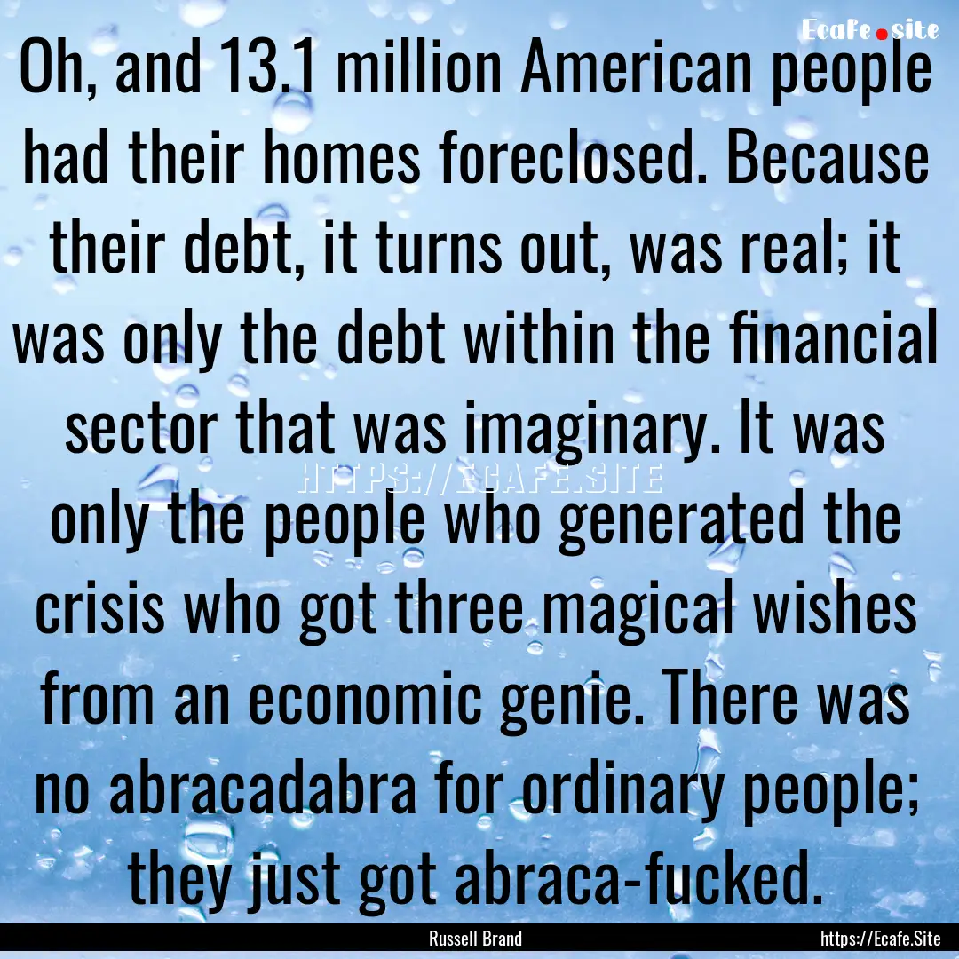 Oh, and 13.1 million American people had.... : Quote by Russell Brand