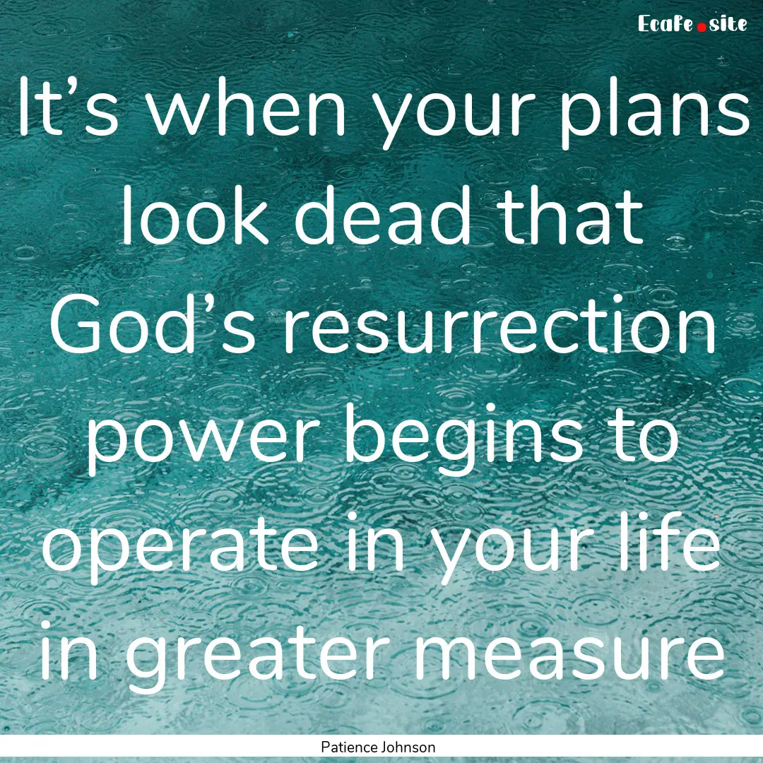 It’s when your plans look dead that God’s.... : Quote by Patience Johnson