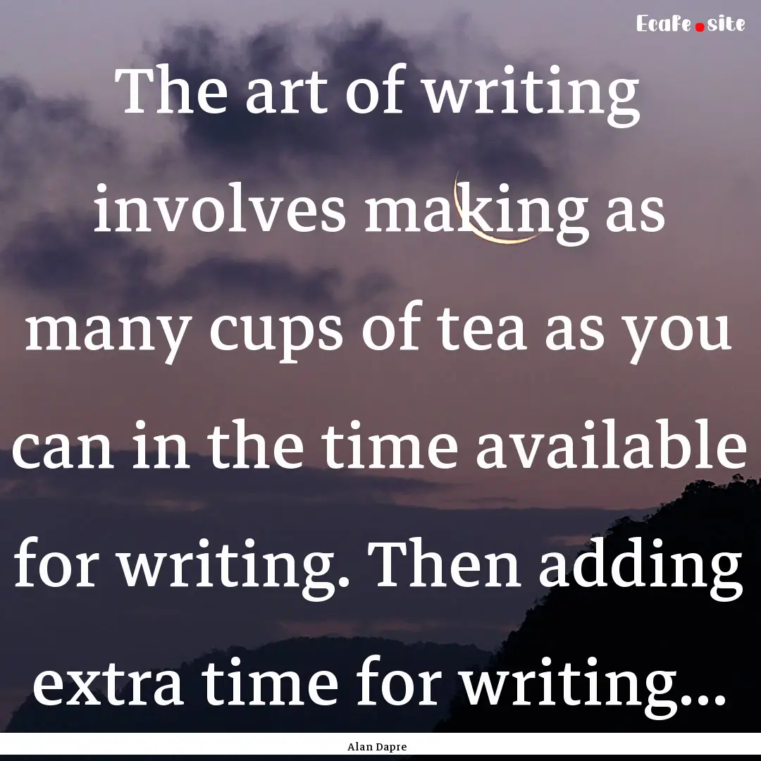 The art of writing involves making as many.... : Quote by Alan Dapre