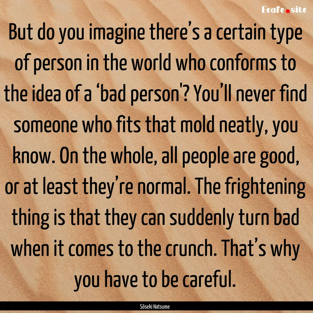 But do you imagine there’s a certain type.... : Quote by Sōseki Natsume