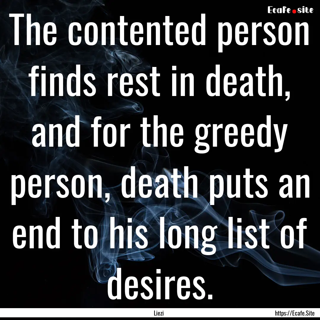 The contented person finds rest in death,.... : Quote by Liezi