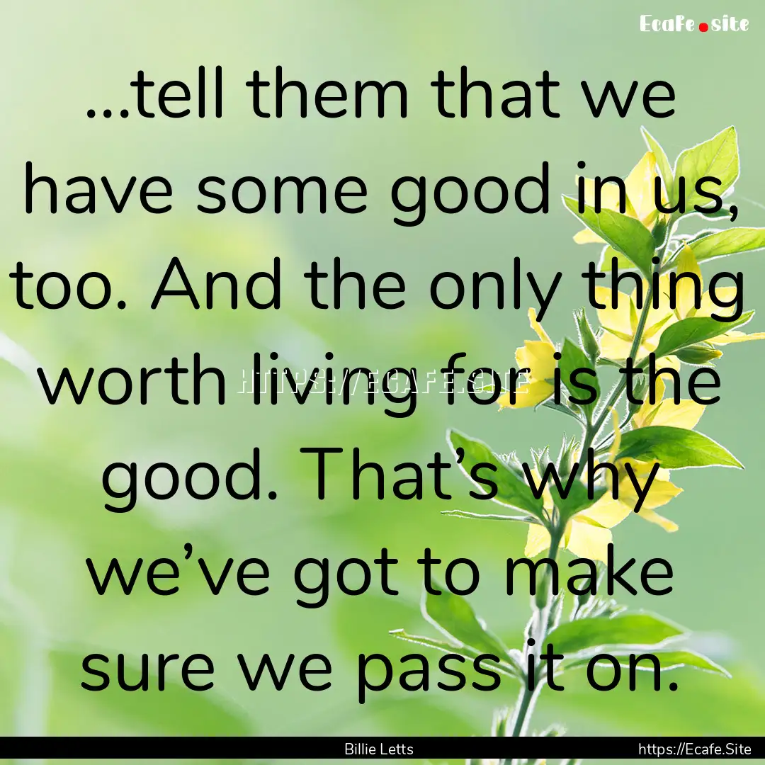 ...tell them that we have some good in us,.... : Quote by Billie Letts