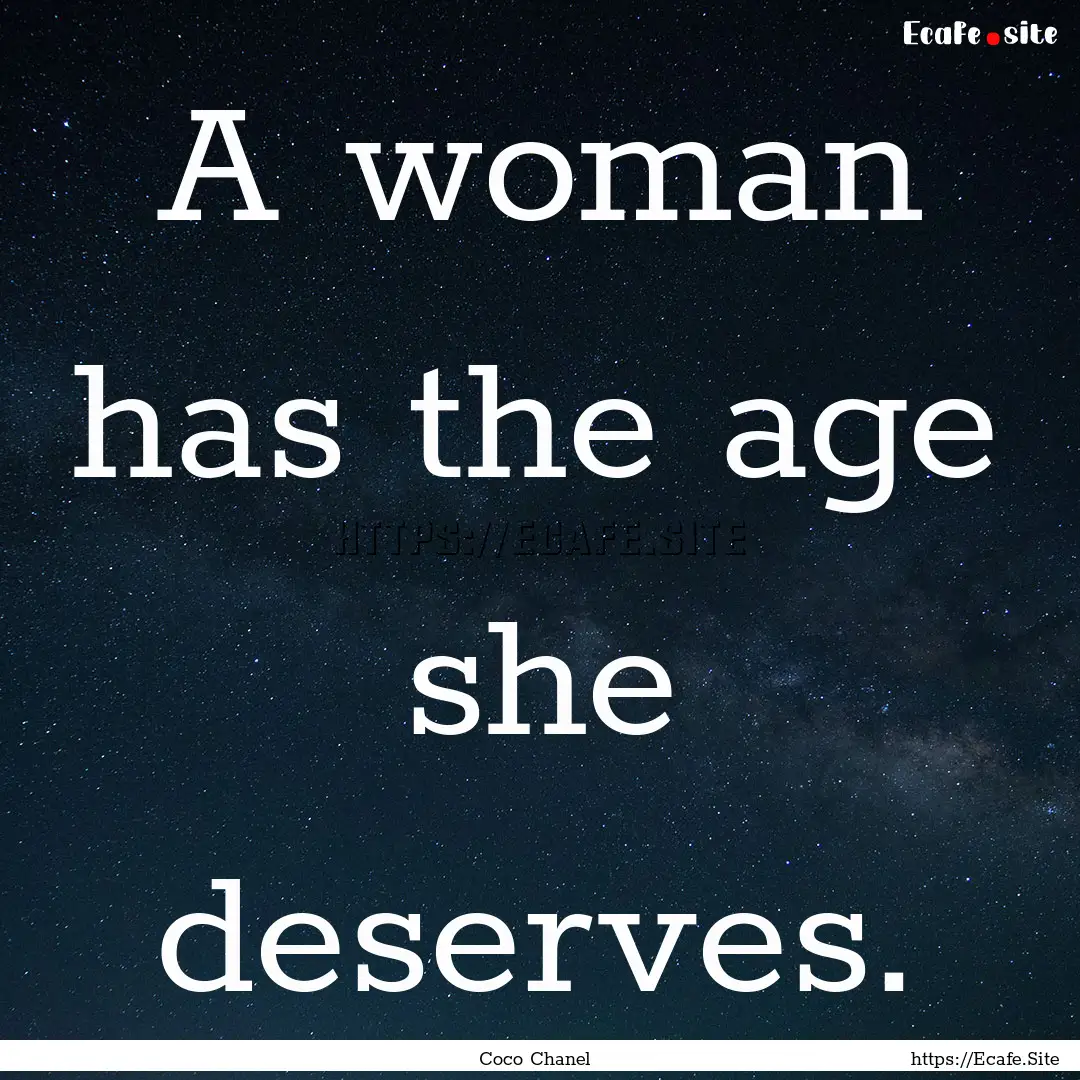 A woman has the age she deserves. : Quote by Coco Chanel