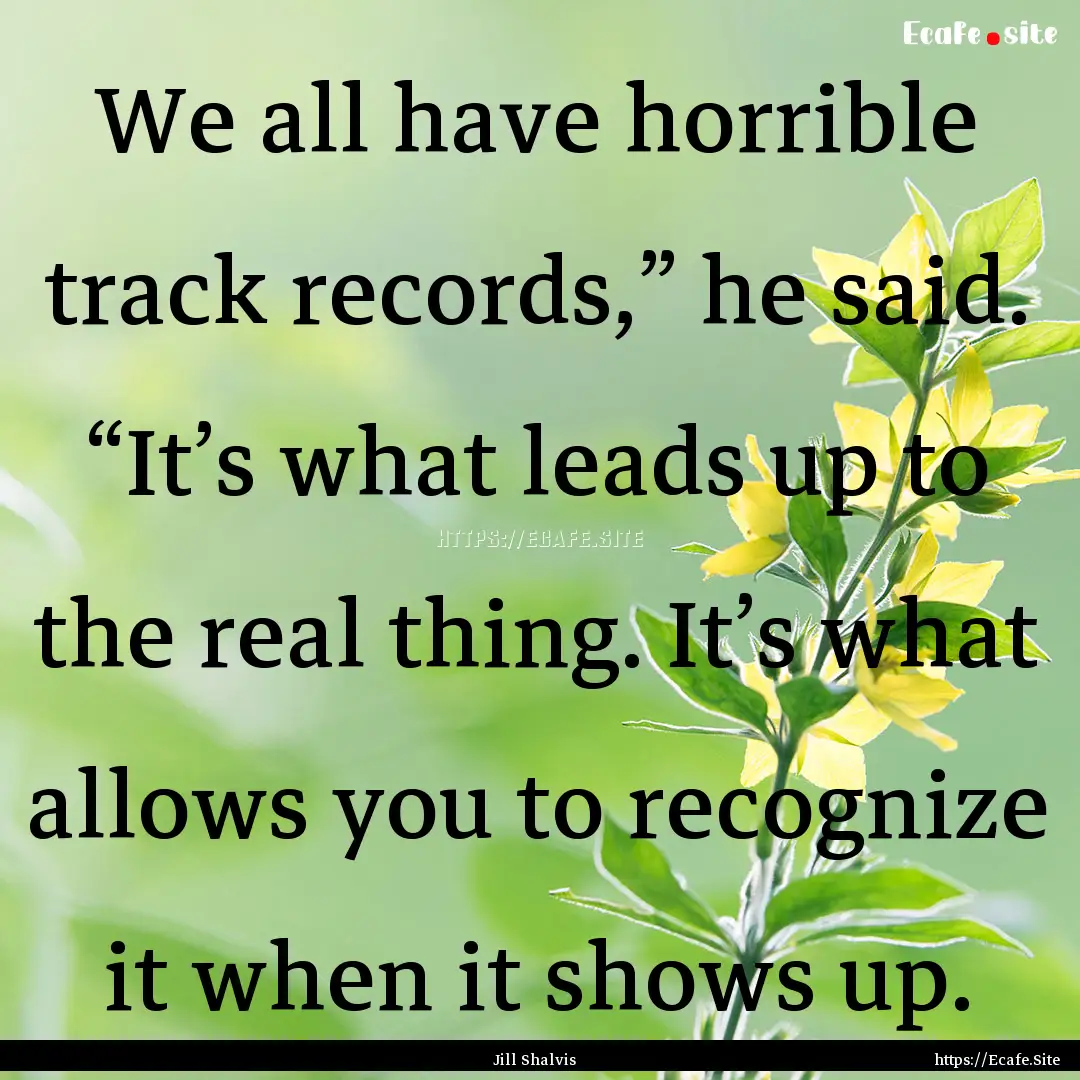 We all have horrible track records,” he.... : Quote by Jill Shalvis