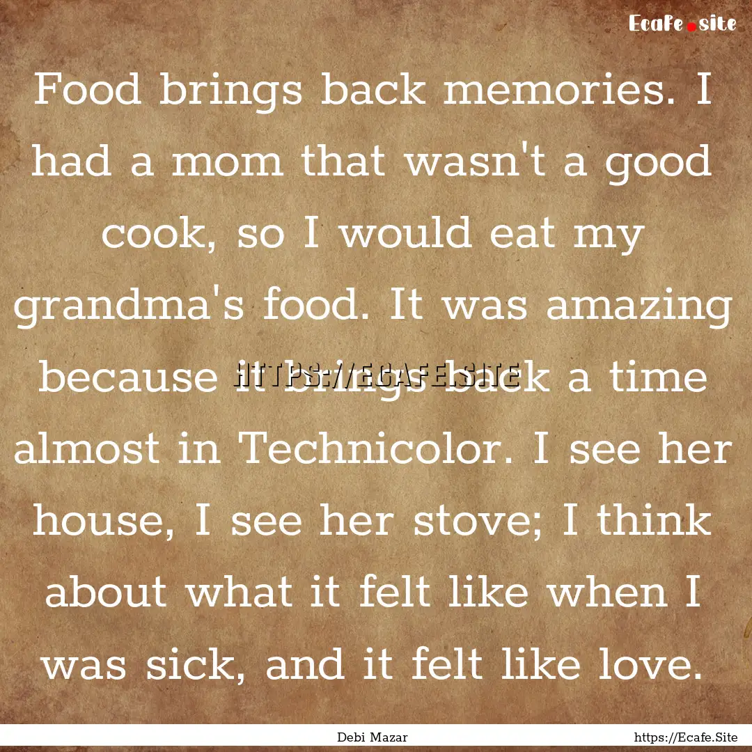 Food brings back memories. I had a mom that.... : Quote by Debi Mazar