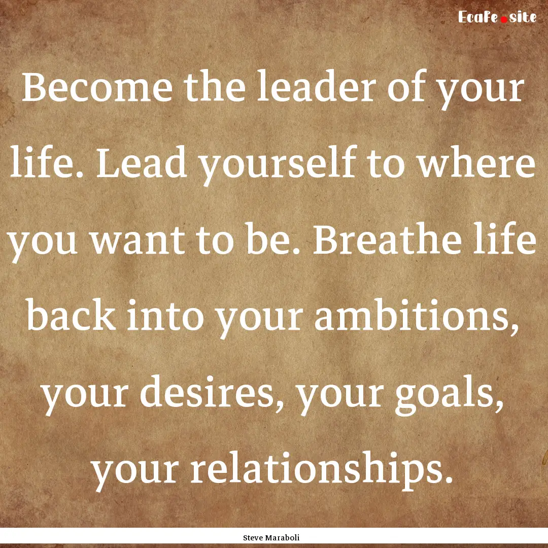 Become the leader of your life. Lead yourself.... : Quote by Steve Maraboli