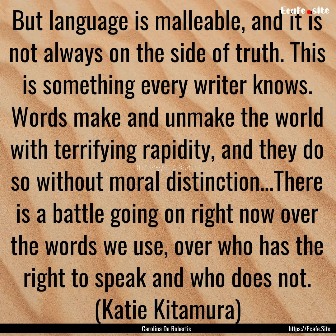 But language is malleable, and it is not.... : Quote by Carolina De Robertis