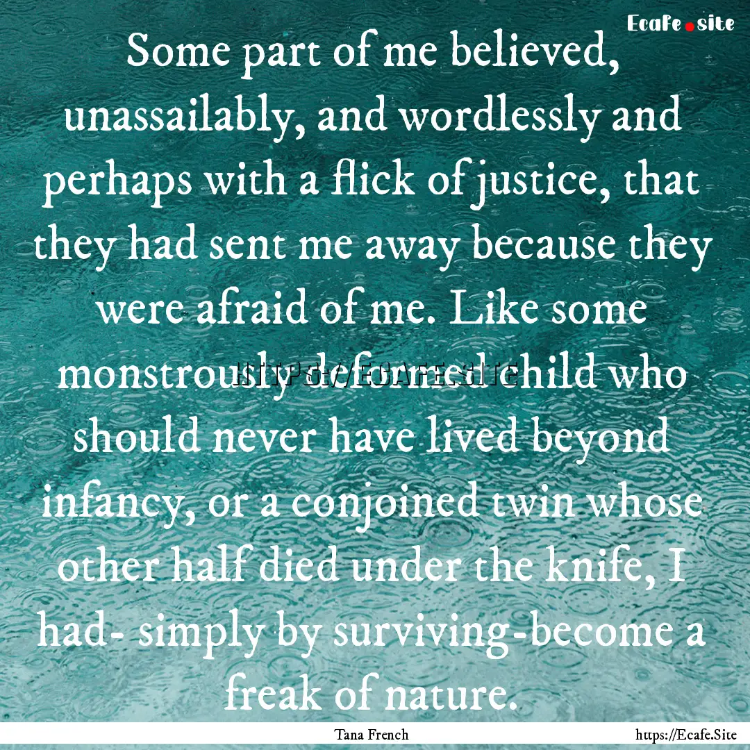 Some part of me believed, unassailably, and.... : Quote by Tana French