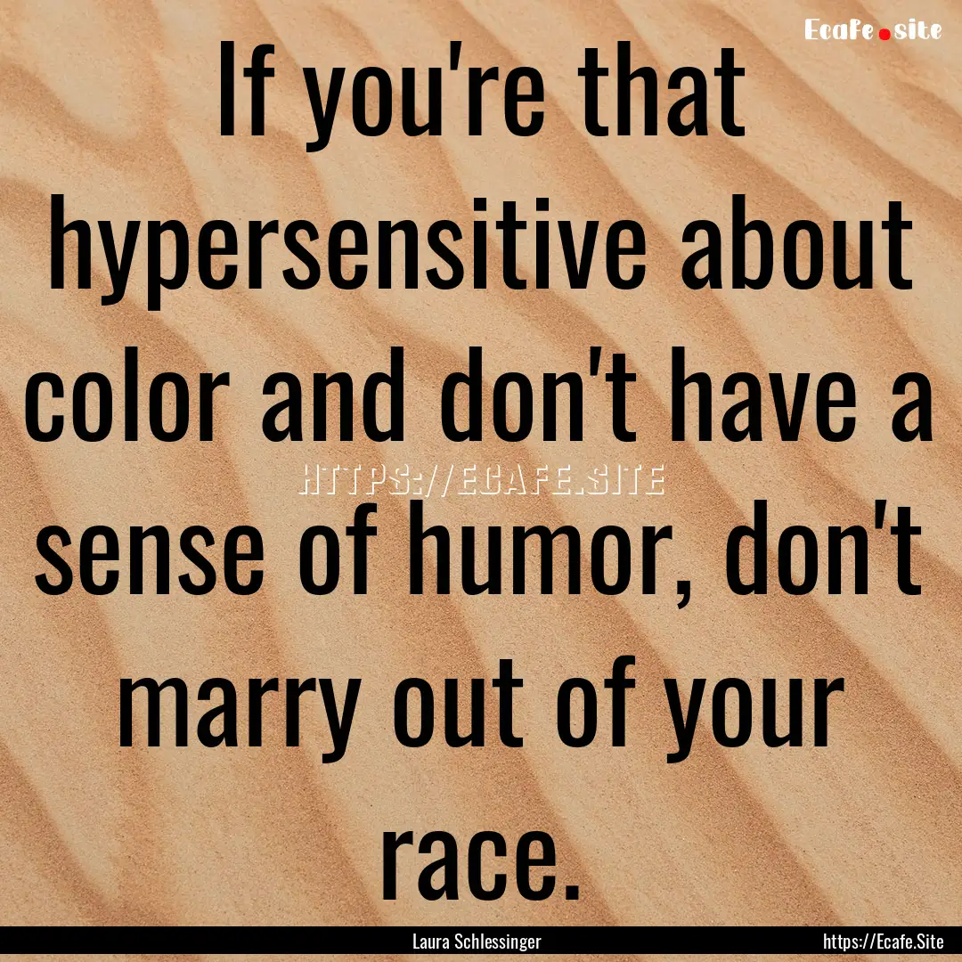 If you're that hypersensitive about color.... : Quote by Laura Schlessinger