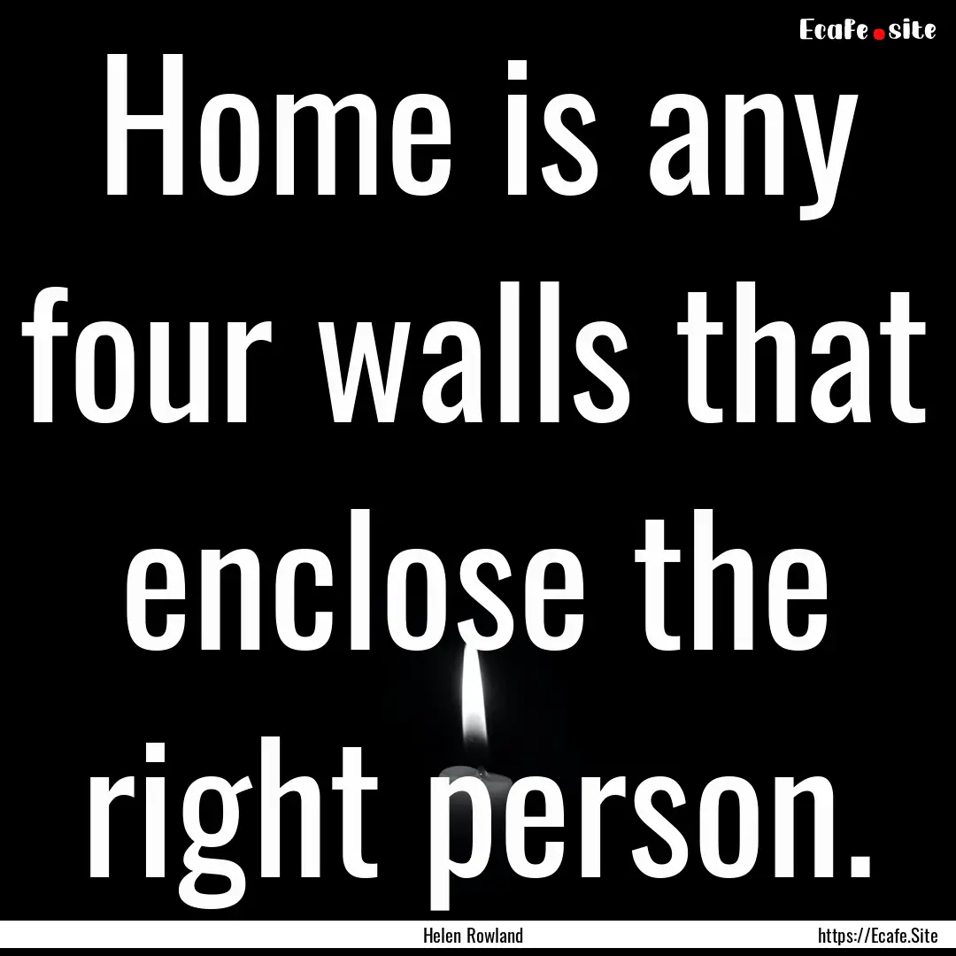 Home is any four walls that enclose the right.... : Quote by Helen Rowland