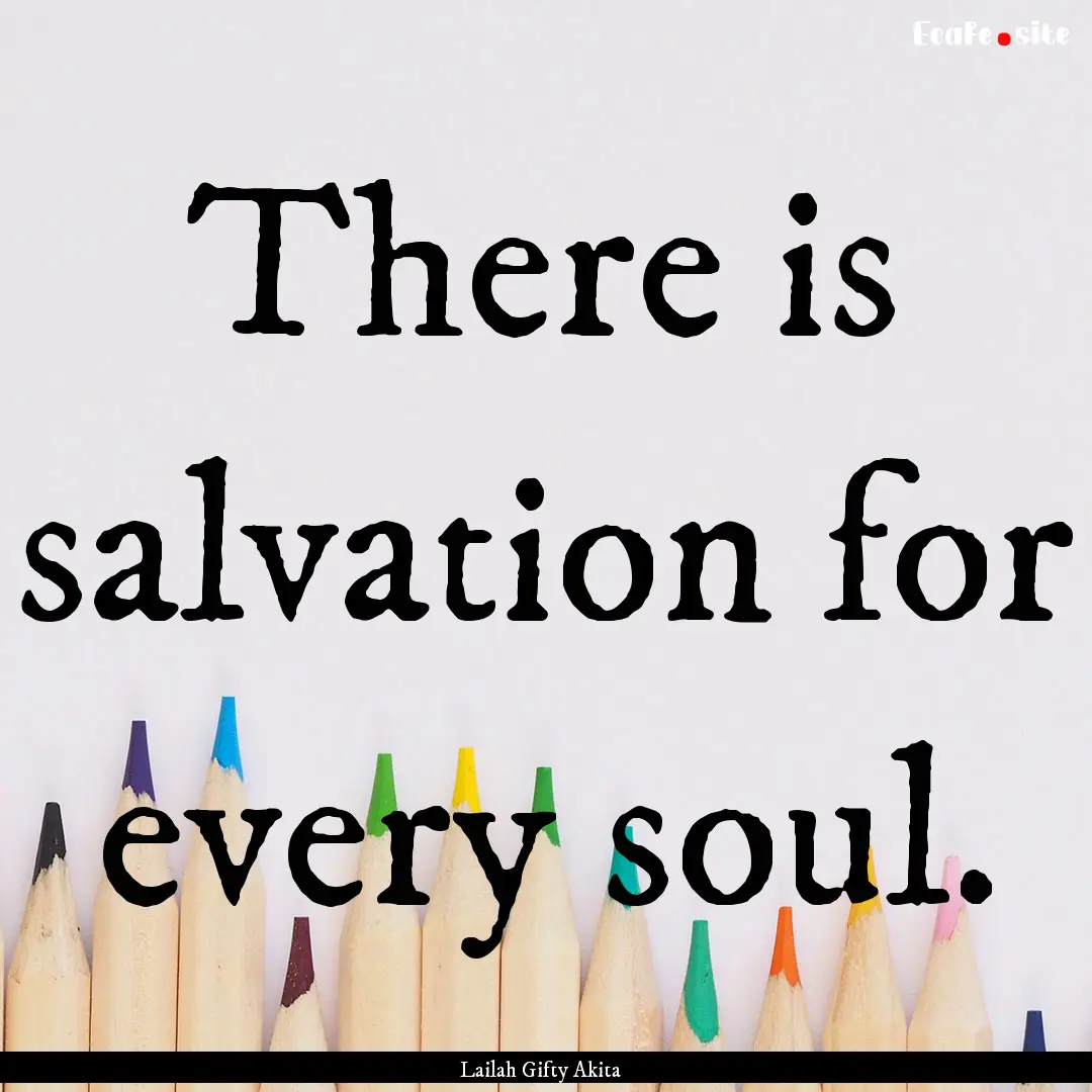 There is salvation for every soul. : Quote by Lailah Gifty Akita