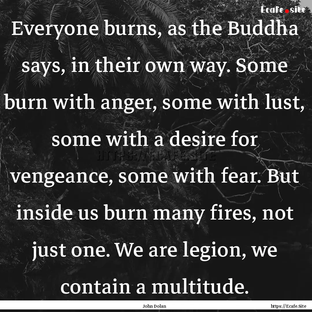 Everyone burns, as the Buddha says, in their.... : Quote by John Dolan