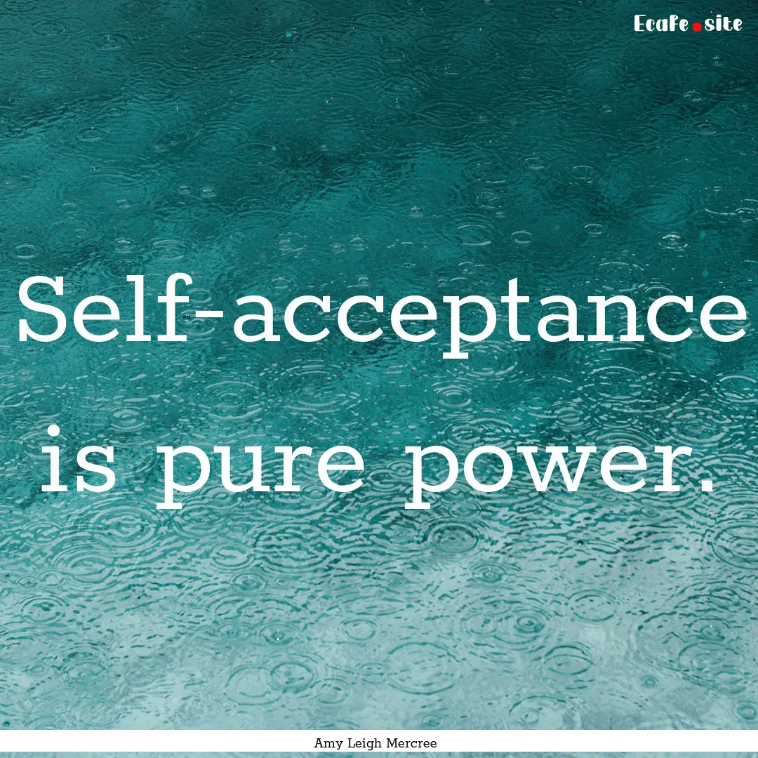 Self-acceptance is pure power. : Quote by Amy Leigh Mercree