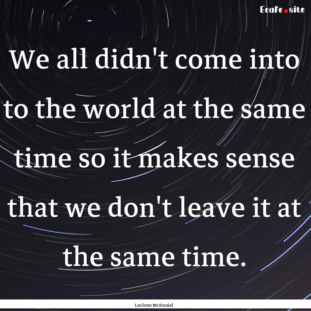 We all didn't come into to the world at the.... : Quote by Lurlene McDaniel