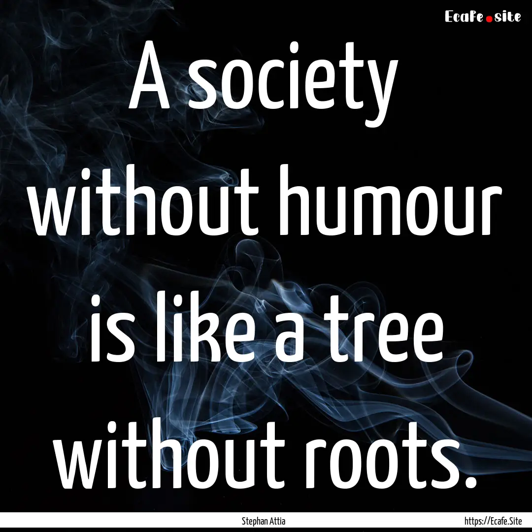 A society without humour is like a tree without.... : Quote by Stephan Attia