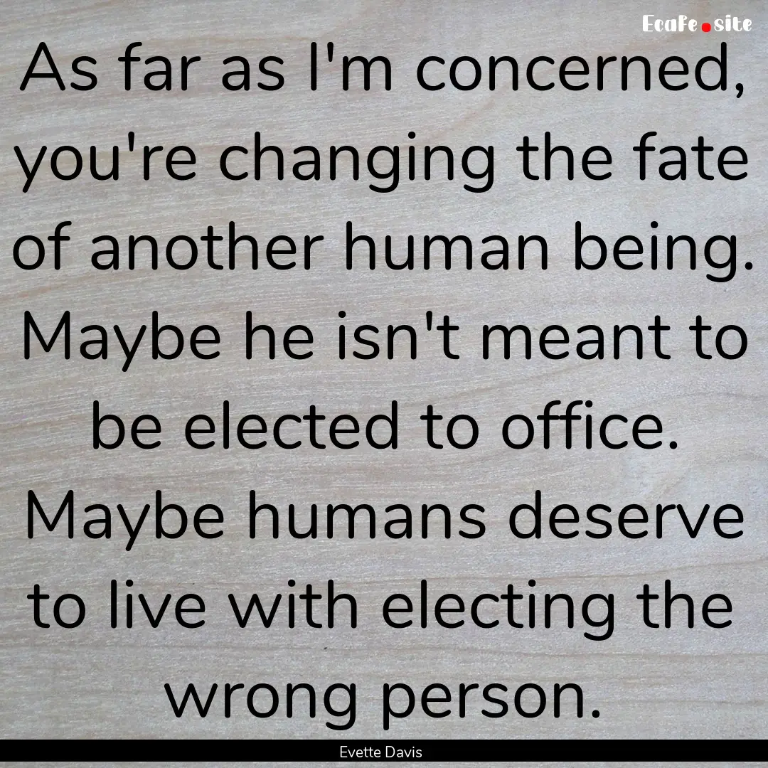 As far as I'm concerned, you're changing.... : Quote by Evette Davis