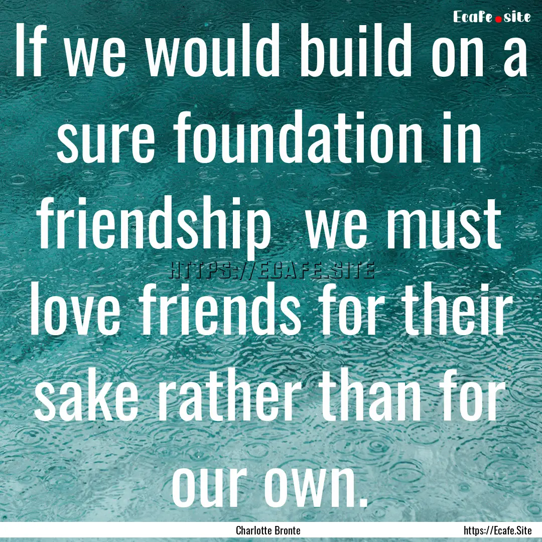 If we would build on a sure foundation in.... : Quote by Charlotte Bronte