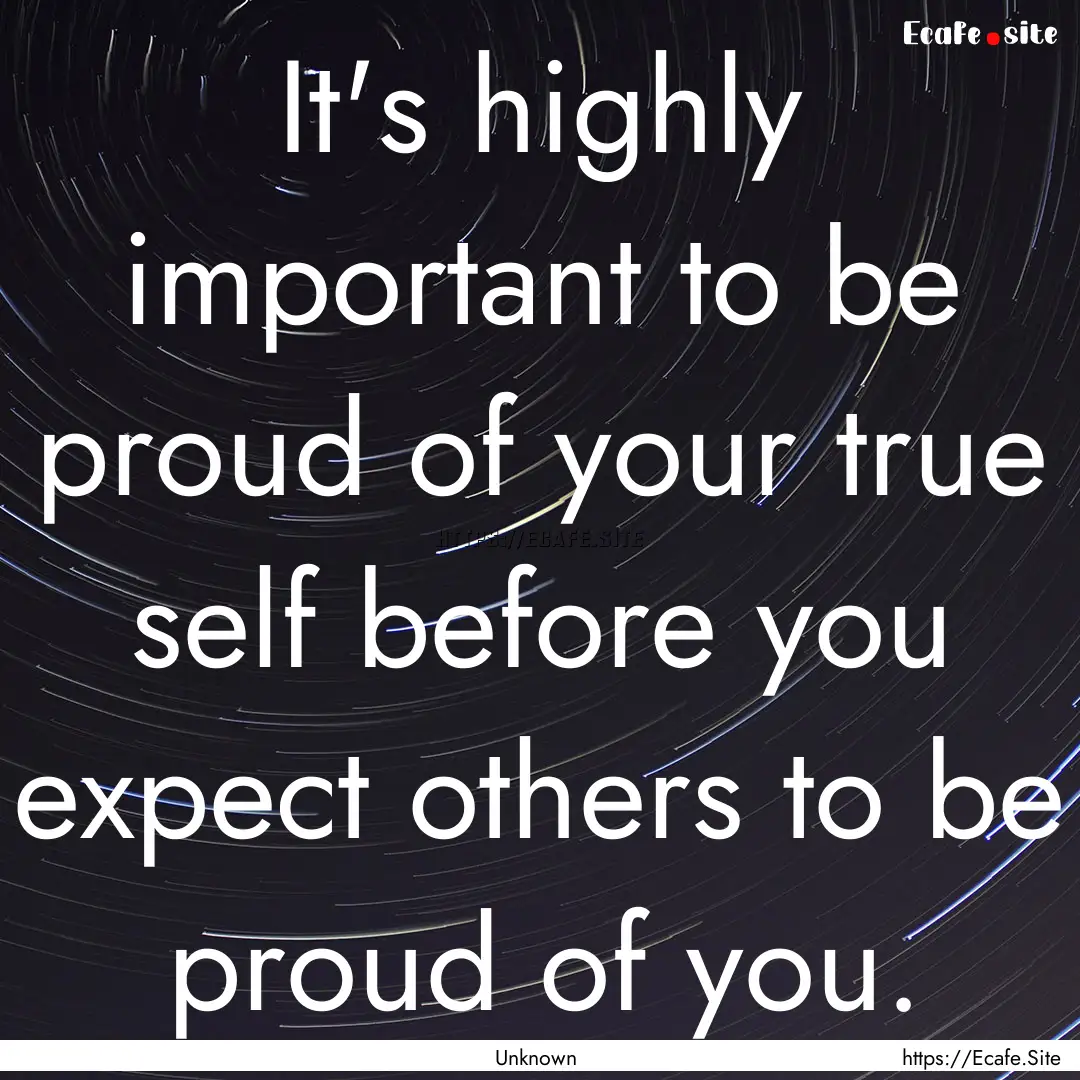 It's highly important to be proud of your.... : Quote by Unknown