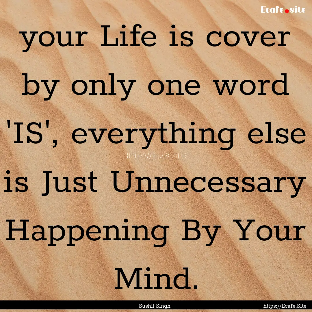 your Life is cover by only one word 'IS',.... : Quote by Sushil Singh