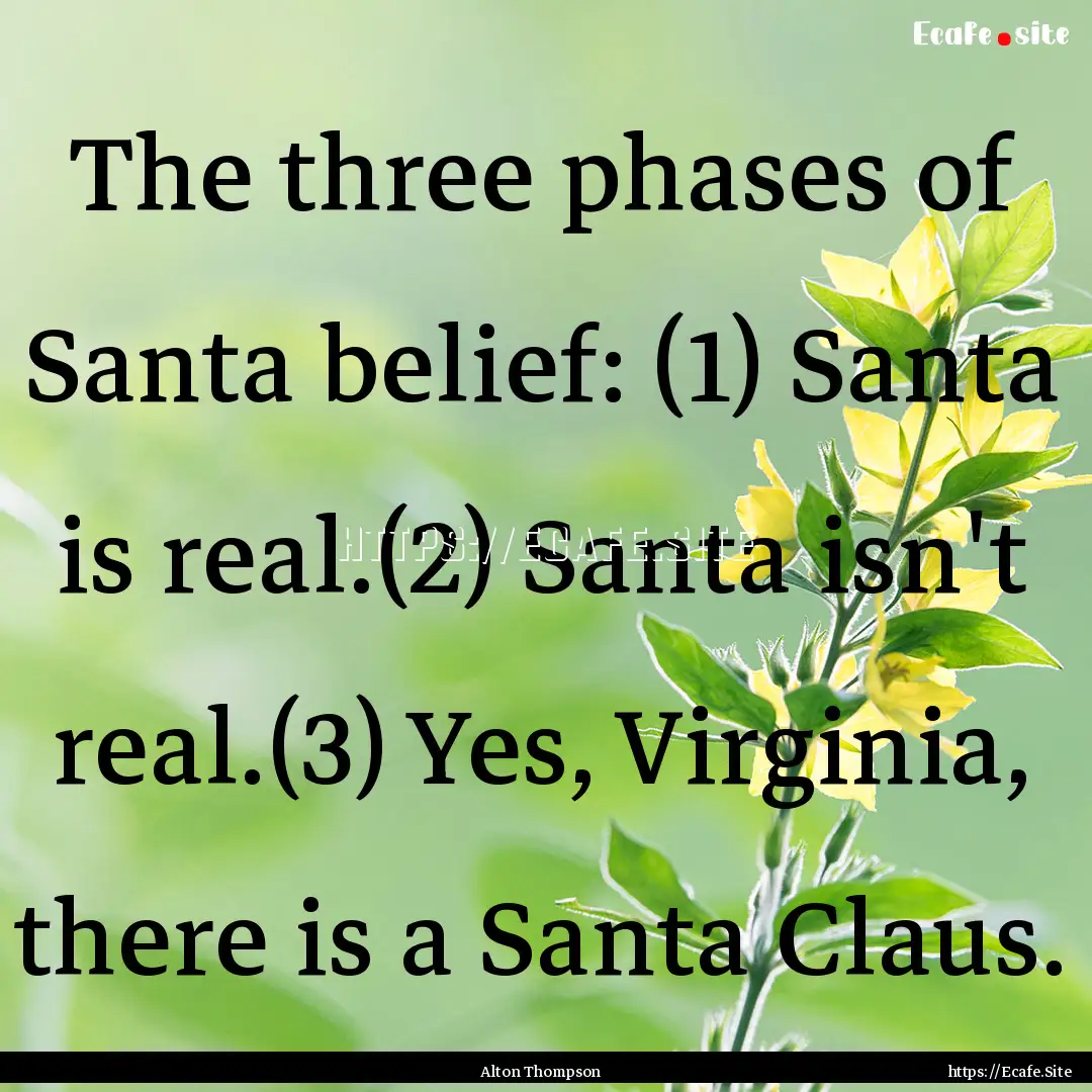 The three phases of Santa belief: (1) Santa.... : Quote by Alton Thompson