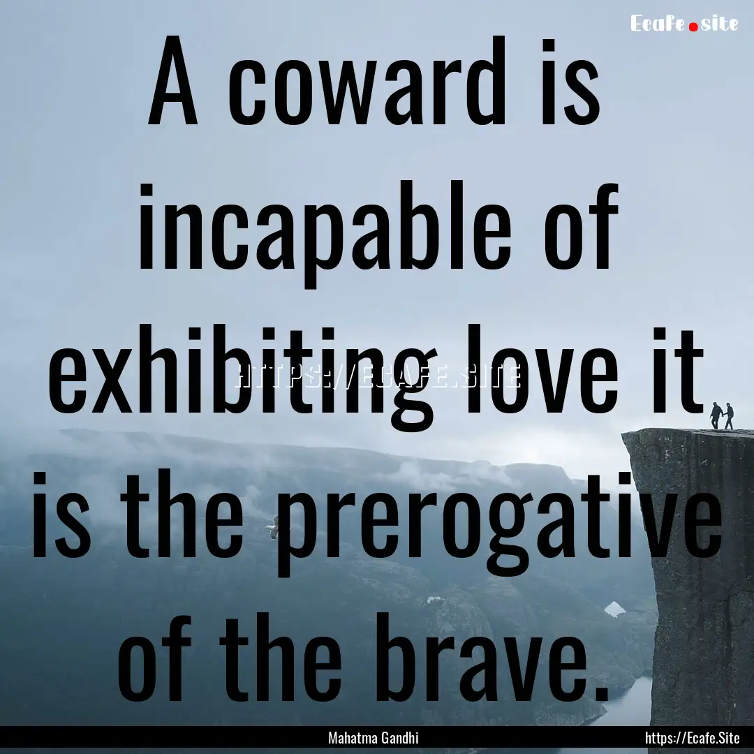 A coward is incapable of exhibiting love.... : Quote by Mahatma Gandhi