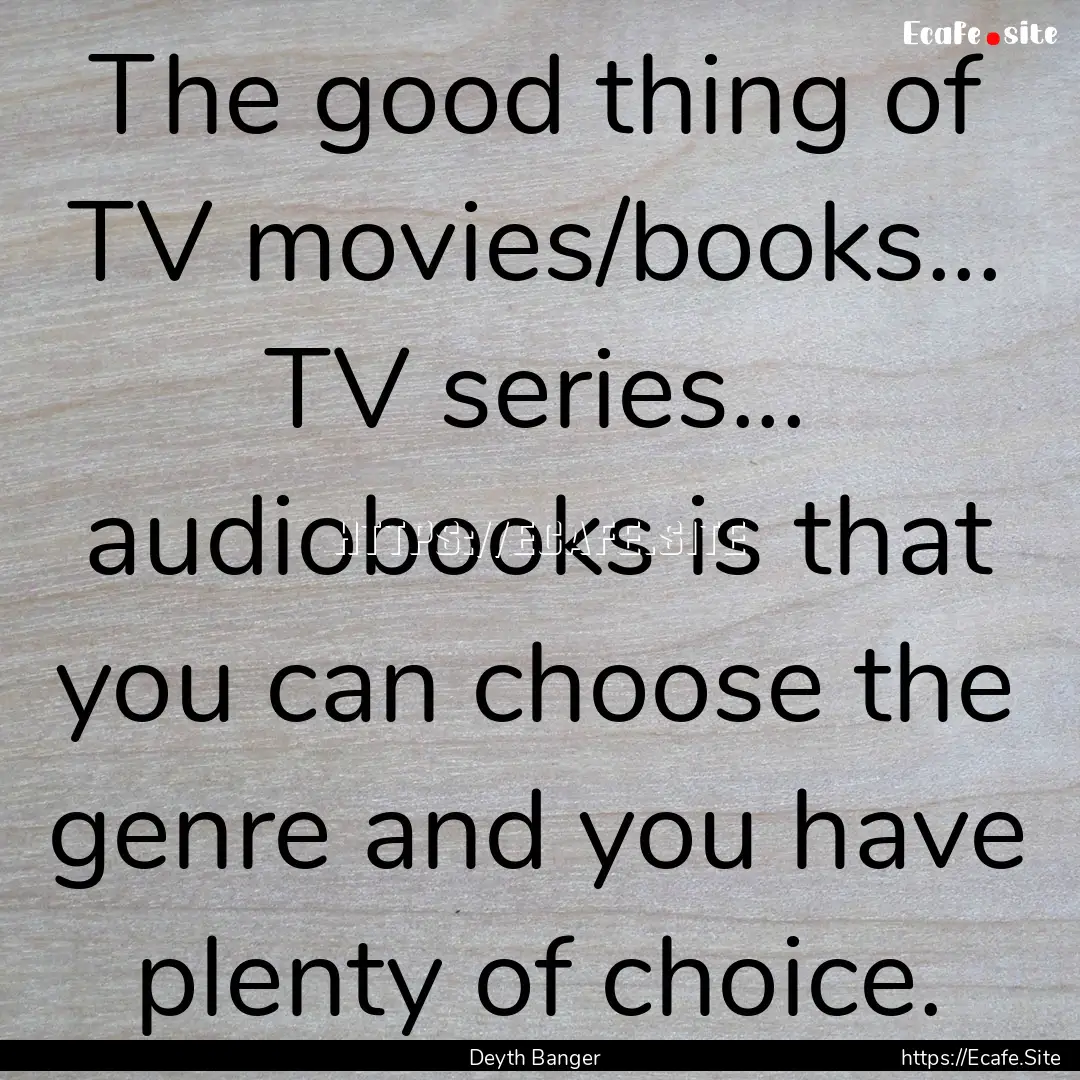 The good thing of TV movies/books... TV series....... : Quote by Deyth Banger