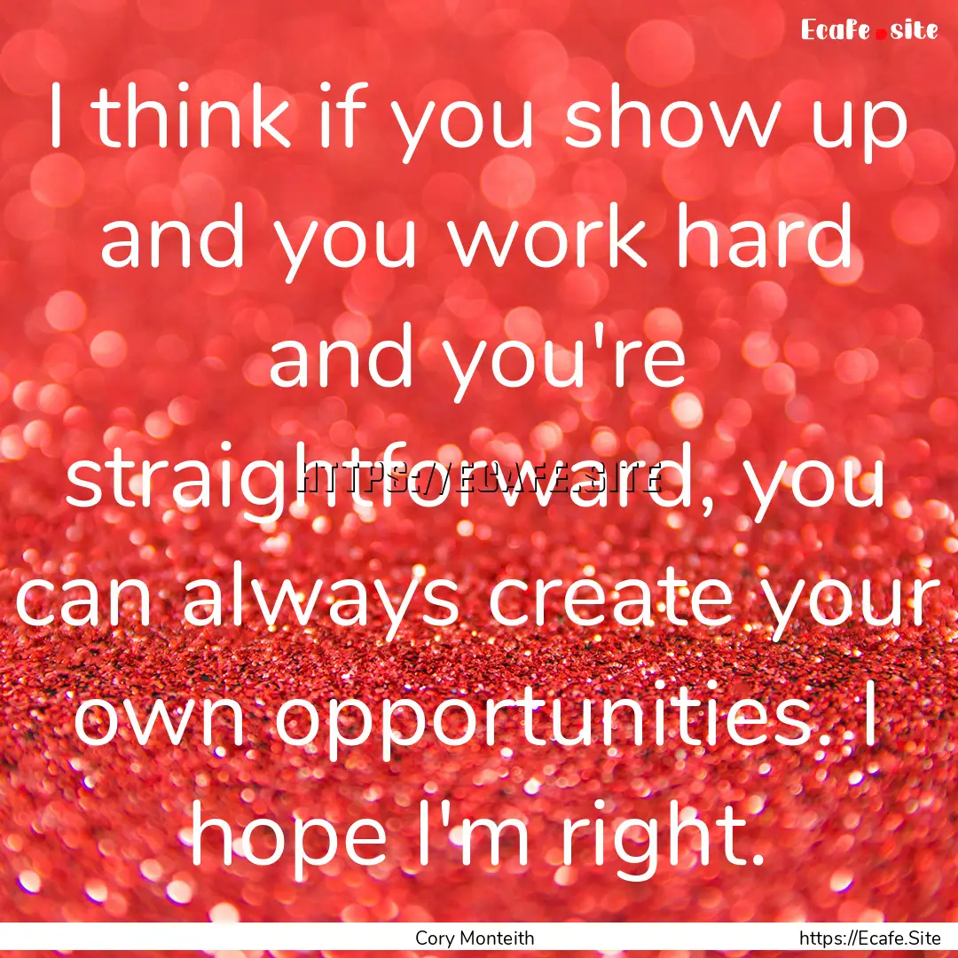 I think if you show up and you work hard.... : Quote by Cory Monteith