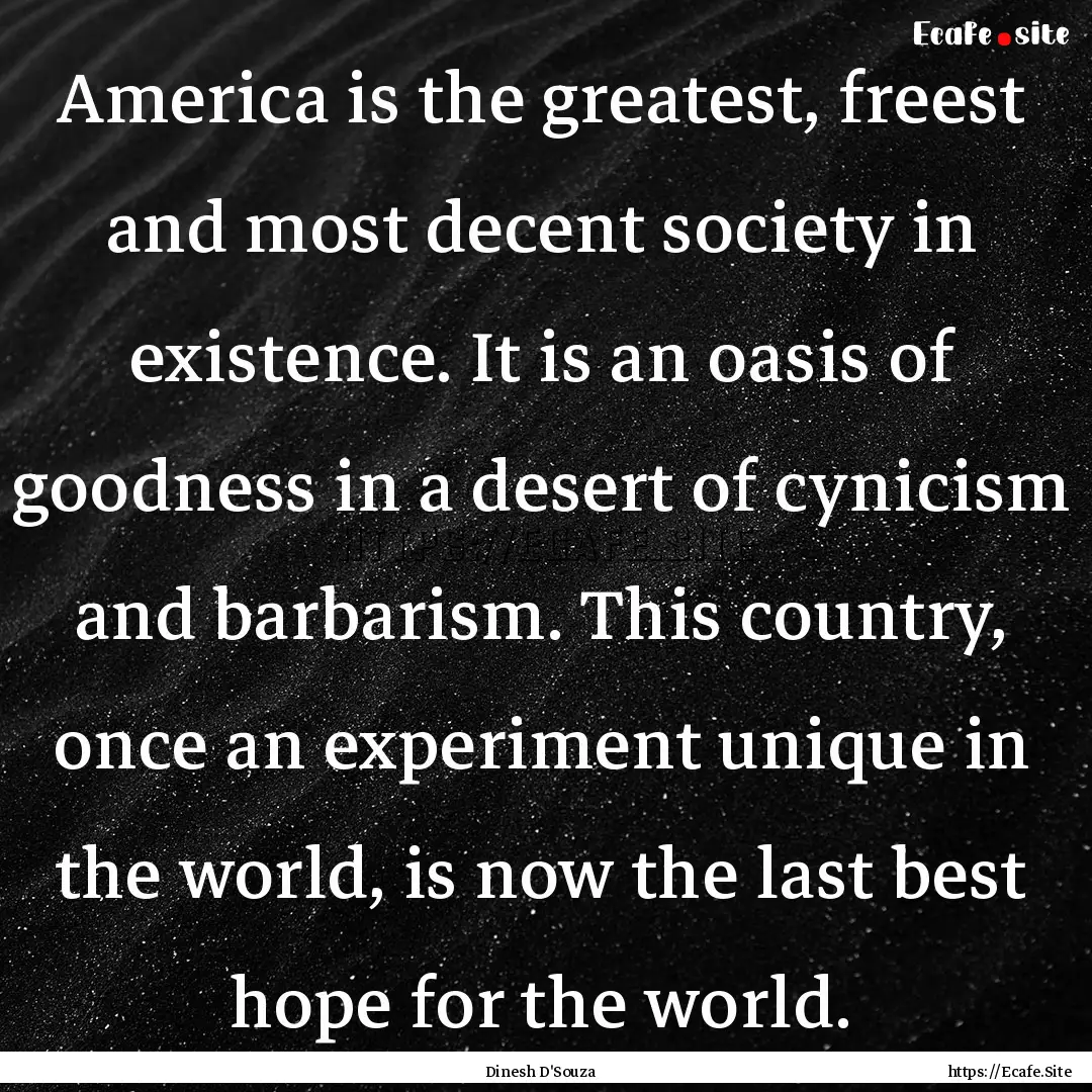 America is the greatest, freest and most.... : Quote by Dinesh D'Souza