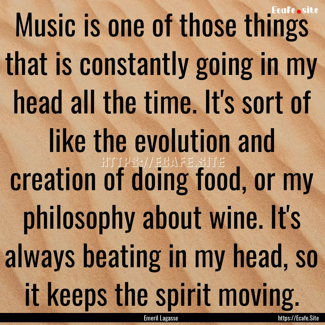 Music is one of those things that is constantly.... : Quote by Emeril Lagasse