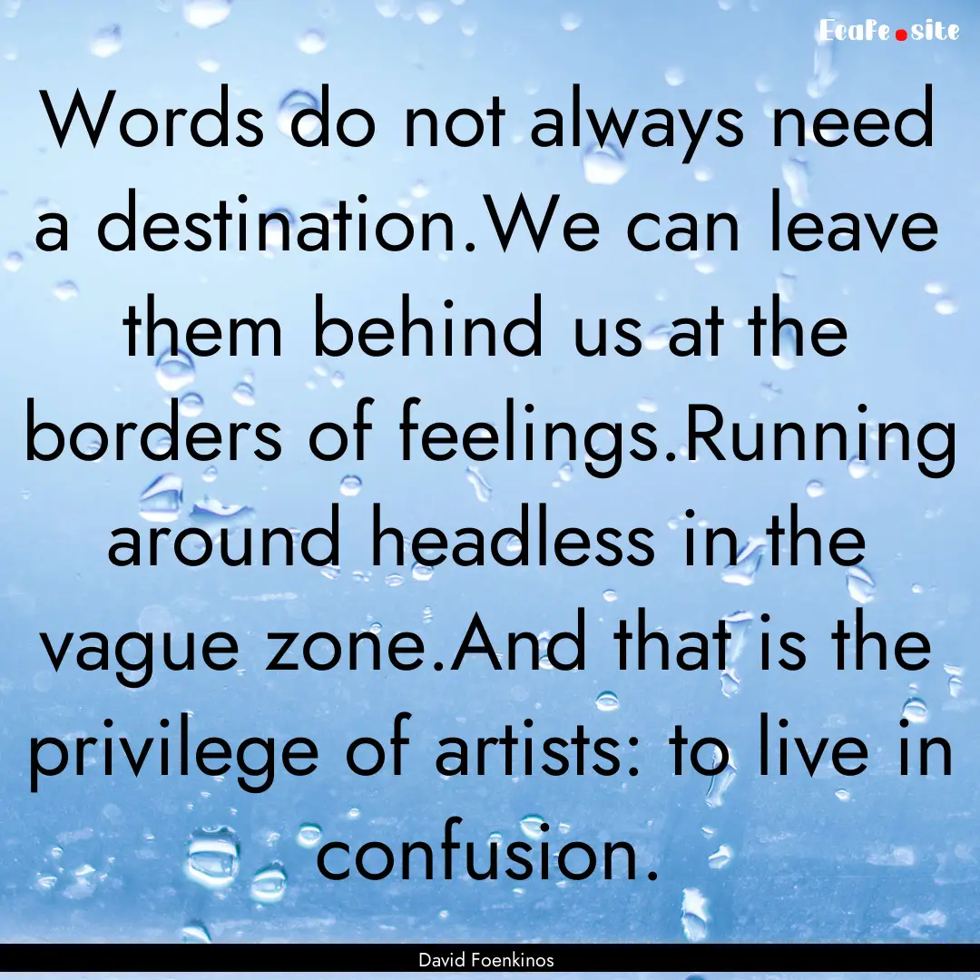 Words do not always need a destination.We.... : Quote by David Foenkinos