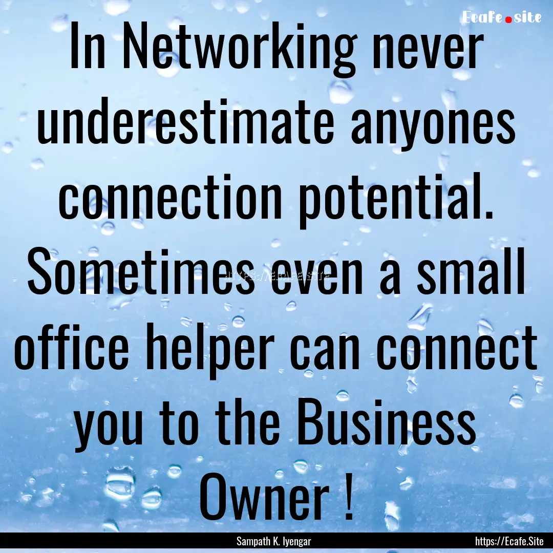 In Networking never underestimate anyones.... : Quote by Sampath K. Iyengar