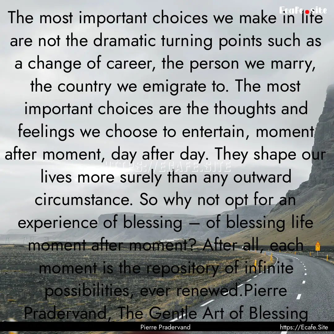 The most important choices we make in life.... : Quote by Pierre Pradervand